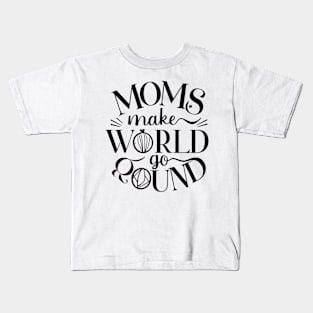 Moms Make the World Go Round - Mother day's Kids T-Shirt